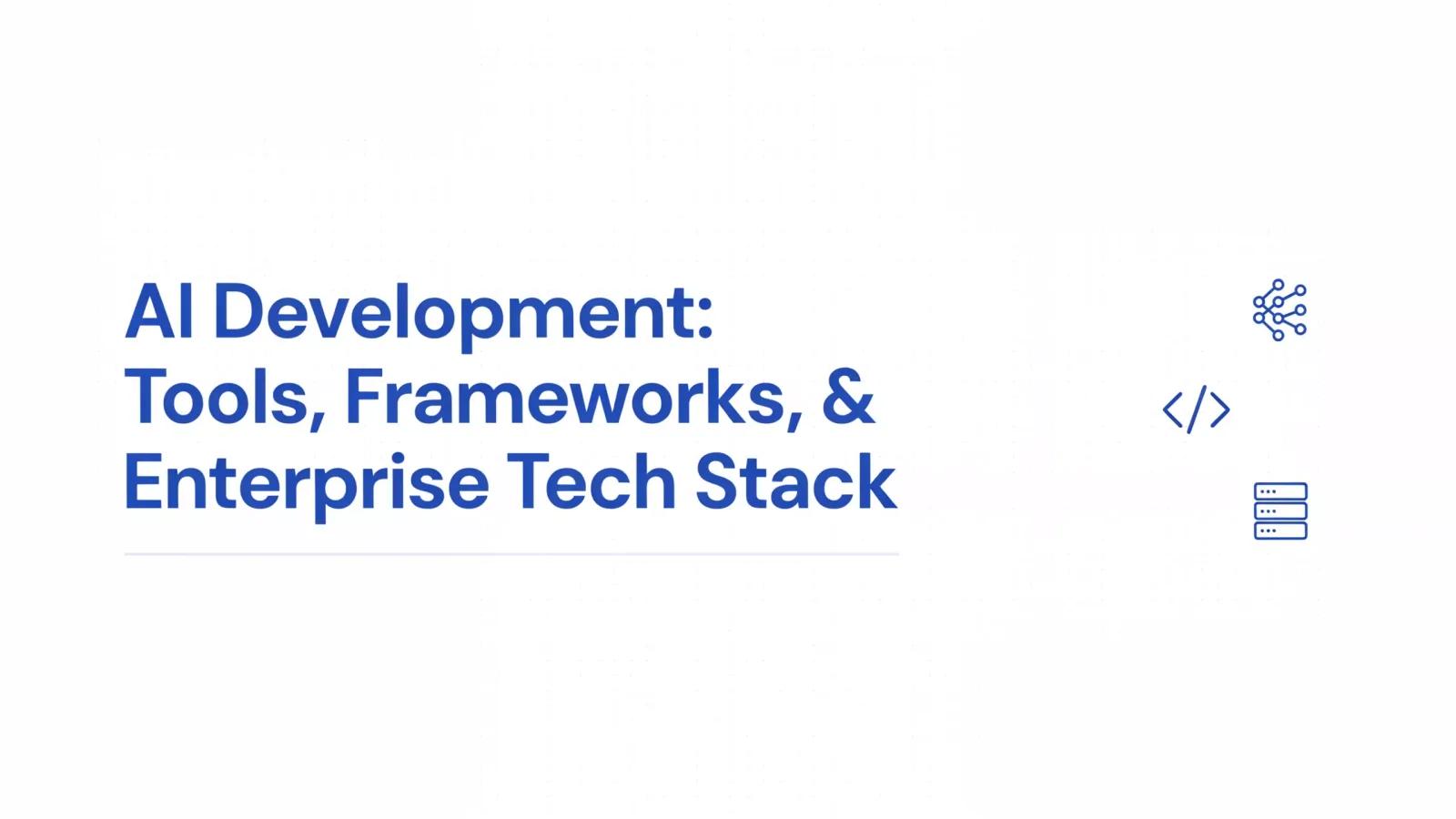 AI Development: Tools, Frameworks, & Enterprise Tech Stack
